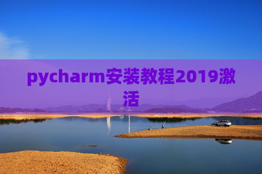 pycharm安装教程2019激活 pycharm安装教程2019激活